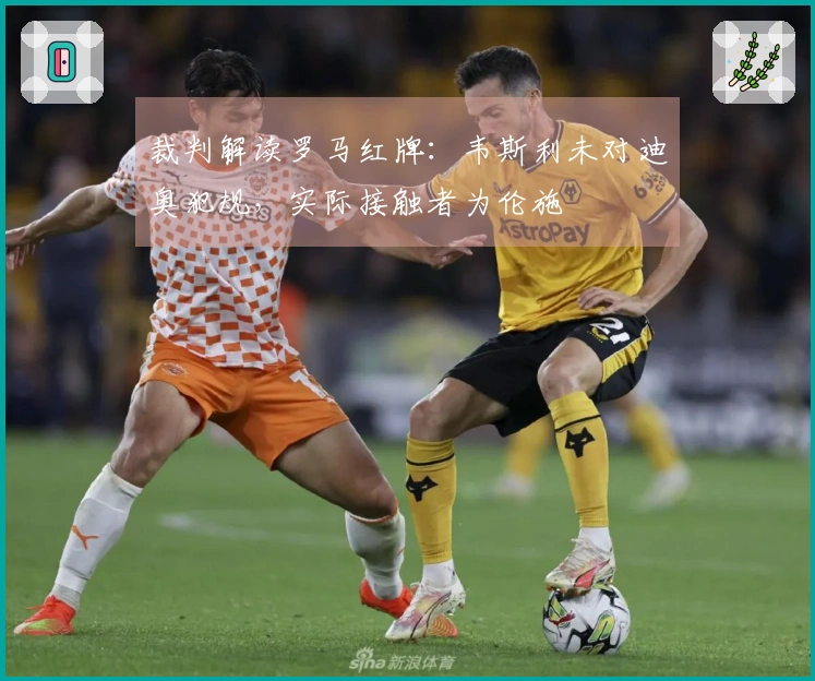 裁判解读罗马红牌：韦斯利未对迪奥犯规，实际接触者为伦施