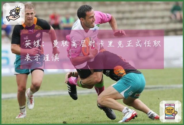 英媒：曼联高层对卡里克正式任职表示谨慎